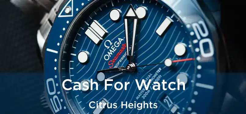 Cash For Watch Citrus Heights