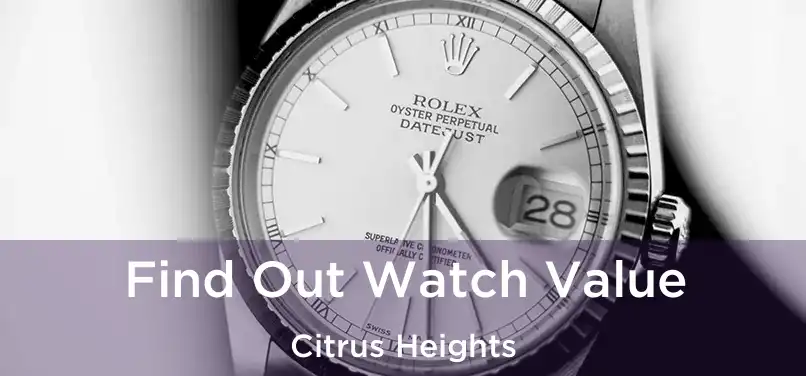 Find Out Watch Value Citrus Heights