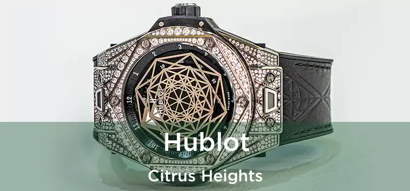 Hublot Citrus Heights