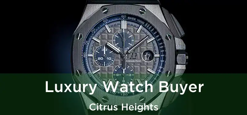 Luxury Watch Buyer Citrus Heights