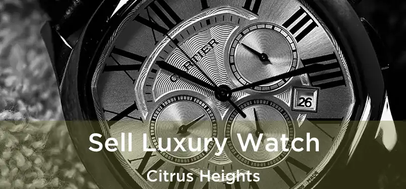 Sell Luxury Watch Citrus Heights