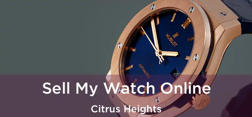 Sell My Watch Online Citrus Heights