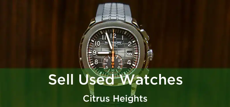 Sell Used Watches Citrus Heights