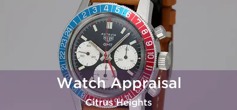 Watch Appraisal Citrus Heights