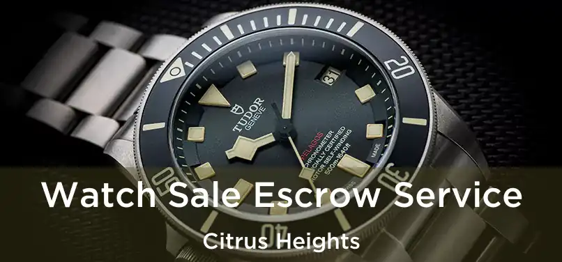 Watch Sale Escrow Service Citrus Heights