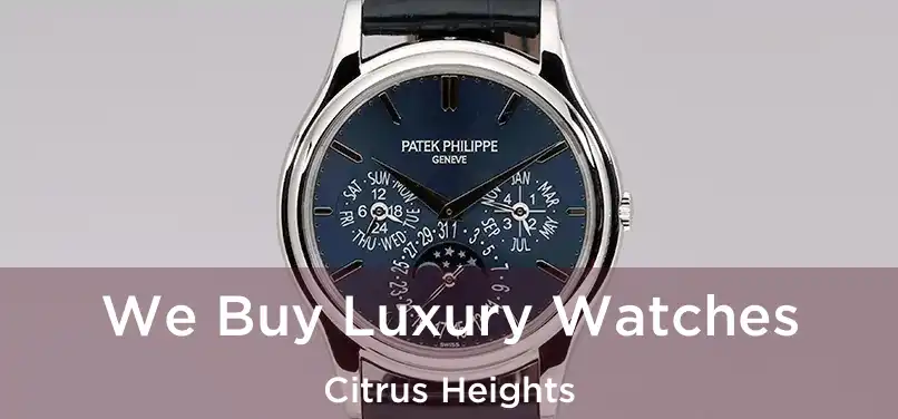 We Buy Luxury Watches Citrus Heights